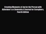 Read Creating Moments of Joy for the Person with Alzheimer's or Dementia: A Journal for Caregivers