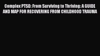 Read Complex PTSD: From Surviving to Thriving: A GUIDE AND MAP FOR RECOVERING FROM CHILDHOOD