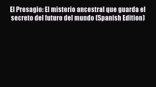 Download El Presagio: El misterio ancestral que guarda el secreto del futuro del mundo (Spanish