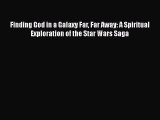 Read Finding God in a Galaxy Far Far Away: A Spiritual Exploration of the Star Wars Saga PDF