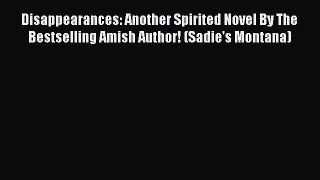Read Disappearances: Another Spirited Novel By The Bestselling Amish Author! (Sadie's Montana)