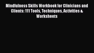 Read Mindfulness Skills Workbook for Clinicians and Clients: 111 Tools Techniques Activities