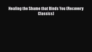 Download Healing the Shame that Binds You (Recovery Classics) PDF Online