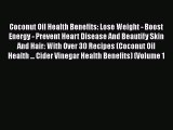 Read Coconut Oil Health Benefits: Lose Weight - Boost Energy - Prevent Heart Disease And Beautify