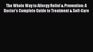 Read The Whole Way to Allergy Relief & Prevention: A Doctor's Complete Guide to Treatment &