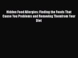 Read Hidden Food Allergies: Finding the Foods That Cause You Problems and Removing Themfrom