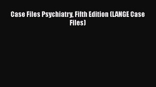 Download Case Files Psychiatry Fifth Edition (LANGE Case Files) PDF Free