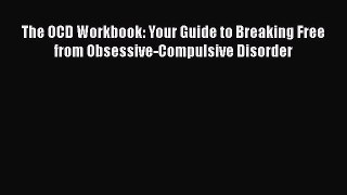 Download The OCD Workbook: Your Guide to Breaking Free from Obsessive-Compulsive Disorder PDF