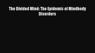 Download The Divided Mind: The Epidemic of Mindbody Disorders Ebook Free