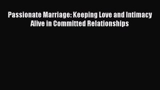 Download Passionate Marriage: Keeping Love and Intimacy Alive in Committed Relationships PDF