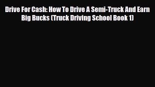 [PDF] Drive For Cash: How To Drive A Semi-Truck And Earn Big Bucks (Truck Driving School Book