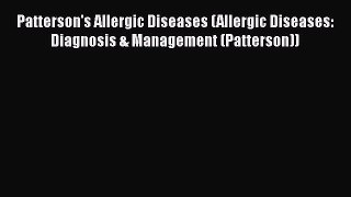 Download Patterson's Allergic Diseases (Allergic Diseases: Diagnosis & Management (Patterson))
