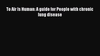 Download To Air Is Human: A guide for People with chronic lung disease PDF Online