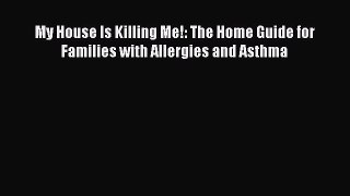 Read My House Is Killing Me!: The Home Guide for Families with Allergies and Asthma Ebook Free