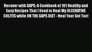 Read Recover with GAPS: A Cookbook of 101 Healthy and Easy Recipes That I Used to Heal My ULCERATIVE