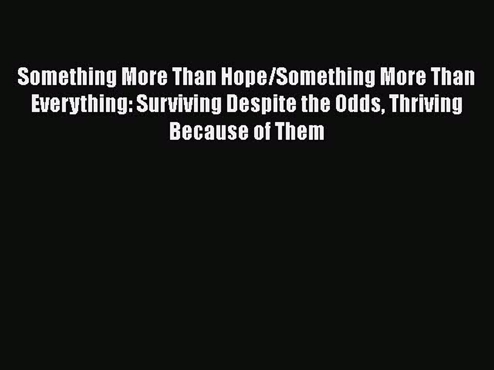 [PDF] Something More Than Hope/Something More Than Everything: Surviving Despite the Odds Thriving