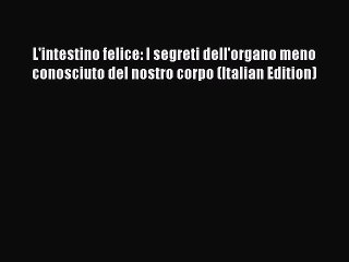 Télécharger la video: Read L'intestino felice: I segreti dell'organo meno conosciuto del nostro corpo (Italian Edition)