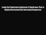 Read Leaky Gut Syndrome Explained: A Syndrome That Is Highly Overlooked But Extremely Dangerous