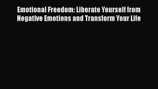 Read Emotional Freedom: Liberate Yourself from Negative Emotions and Transform Your Life PDF