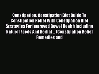 Download Constipation: Constipation Diet Guide To Constipation Relief With Constipation Diet