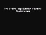 Read Beat the Bloat - Saying Goodbye to Stomach Bloating Forever. PDF Free