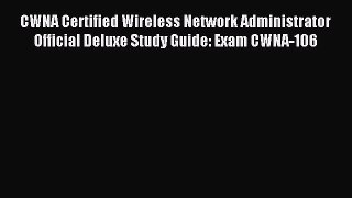 Read CWNA Certified Wireless Network Administrator Official Deluxe Study Guide: Exam CWNA-106