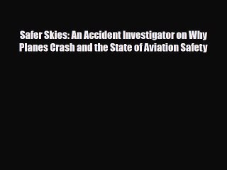 [PDF] Safer Skies: An Accident Investigator on Why Planes Crash and the State of Aviation Safety