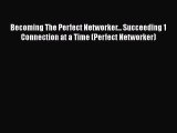 [PDF] Becoming The Perfect Networker... Succeeding 1 Connection at a Time (Perfect Networker)