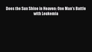 [PDF] Does the Sun Shine in Heaven: One Man’s Battle with Leukemia [Download] Online