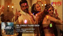 DIL CHEEZ TUJHE DEDI Full Song  - AIRLIFT - Akshay Kumar - Ankit Tiwari, Arijit Singh