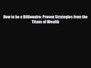 [PDF] How to be a Billionaire: Proven Strategies from the Titans of Wealth Read Full Ebook