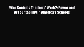 Download Who Controls Teachers' Work?: Power and Accountability in America's Schools  EBook