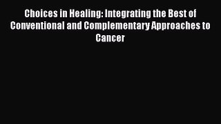 [PDF] Choices in Healing: Integrating the Best of Conventional and Complementary Approaches