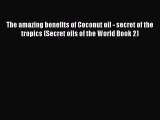 Read The amazing benefits of Coconut oil - secret of the tropics (Secret oils of the World