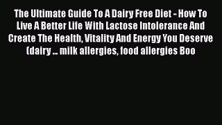 Read The Ultimate Guide To A Dairy Free Diet - How To Live A Better Life With Lactose Intolerance