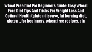 Read Wheat Free Diet For Beginners Guide: Easy Wheat Free Diet Tips And Tricks For Weight Loss
