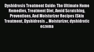 Download Dyshidrosis Treatment Guide: The Ultimate Home Remedies Treatment Diet Avoid Scratching