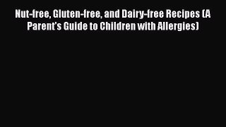 Read Nut-free Gluten-free and Dairy-free Recipes (A Parent's Guide to Children with Allergies)