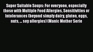 Read Super Suitable Soups: For everyone especially those with Multiple Food Allergies Sensitivities