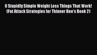 Download 6 Stupidly Simple Weight Loss Things That Work! (Fat Attack Strategies for Thinner