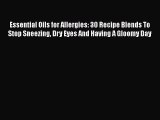 Download Essential Oils for Allergies: 30 Recipe Blends To Stop Sneezing Dry Eyes And Having