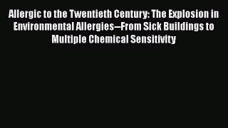 Read Allergic to the Twentieth Century: The Explosion in Environmental Allergies--From Sick