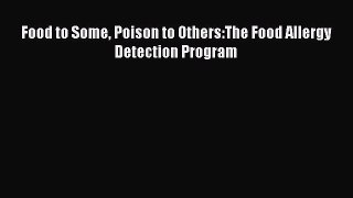 Download Food to Some Poison to Others:The Food Allergy Detection Program Ebook Free