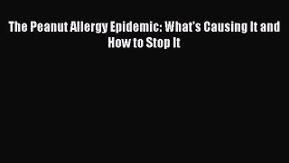 Download The Peanut Allergy Epidemic: What's Causing It and How to Stop It PDF Free