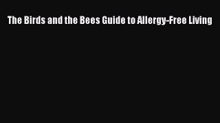 Read The Birds and the Bees Guide to Allergy-Free Living Ebook Free