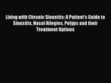 Read Living with Chronic Sinusitis: A Patient's Guide to Sinusitis Nasal Allegies Polyps and