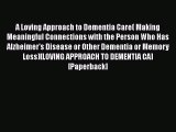 Read A Loving Approach to Dementia Care( Making Meaningful Connections with the Person Who