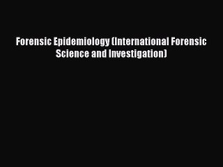 PDF Forensic Epidemiology (International Forensic Science and Investigation) Read Online