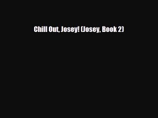 PDF Chill Out Josey! (Josey Book 2) [Download] Online