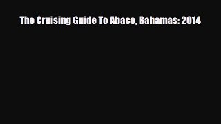 PDF The Cruising Guide To Abaco Bahamas: 2014 Free Books